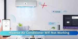 Hisense Air Conditioner Wifi Not Working